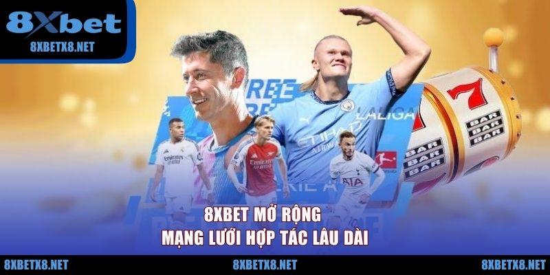 8XBET mở rộng mạng lưới hợp tác lâu dài 8XBET mở rộng mạng lưới hợp tác lâu dài