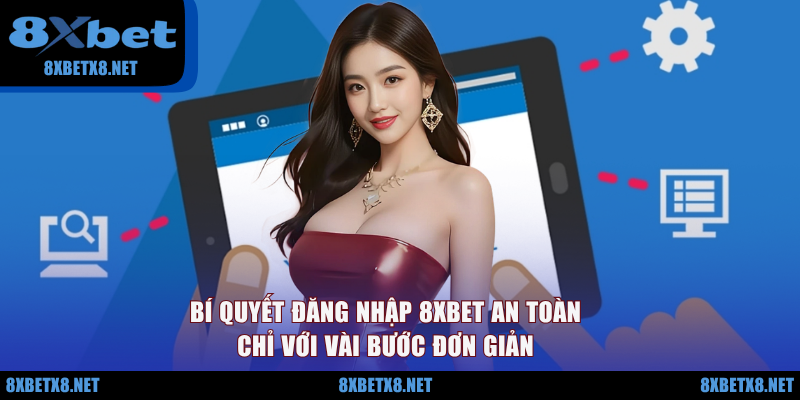 Bí quyết đăng nhập 8XBET an toàn chỉ với vài bước đơn giản Bí quyết đăng nhập 8XBET an toàn chỉ với vài bước đơn giản