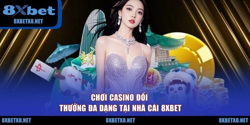 Chơi casino đổi thưởng đa dạng tại nhà cái 8XBET Chơi casino đổi thưởng đa dạng tại nhà cái 8XBET