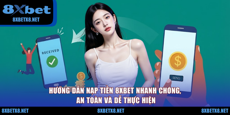 Hướng dẫn nạp tiền 8XBET nhanh chóng, an toàn và dễ thực hiện Hướng dẫn nạp tiền 8XBET nhanh chóng, an toàn và dễ thực hiện