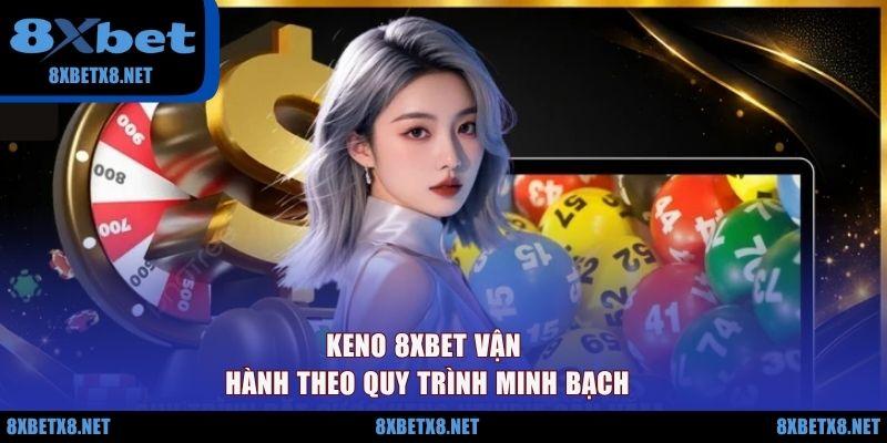 Keno 8XBET vận hành theo quy trình minh bạch Keno 8XBET vận hành theo quy trình minh bạch