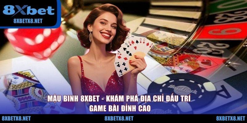 Mậu Binh 8XBET - Khám Phá Địa Chỉ Đấu Trí Game Bài Đỉnh Cao