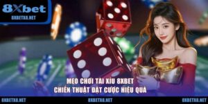 Mẹo Chơi Tài Xỉu 8XBET - Chiến Thuật Đặt Cược Hiệu Quả