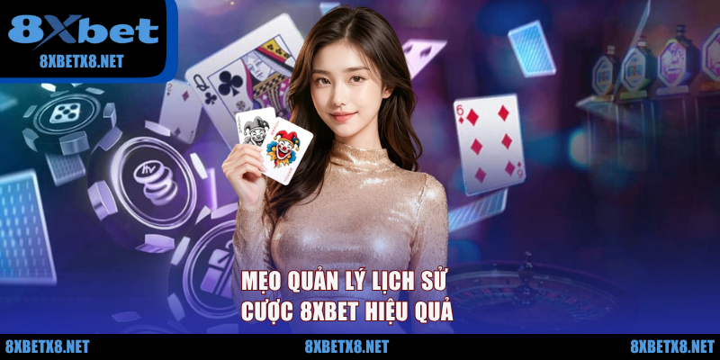 Mẹo quản lý lịch sử cược 8XBET hiệu quả