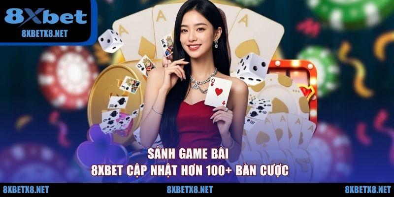 Sảnh game bài 8XBET cập nhật hơn 100+ bàn cược Sảnh game bài 8XBET cập nhật hơn 100+ bàn cược