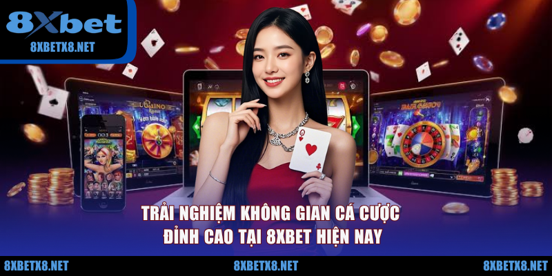 Trải nghiệm không gian cá cược đỉnh cao tại 8XBET hiện nay Trải nghiệm không gian cá cược đỉnh cao tại 8XBET hiện nay